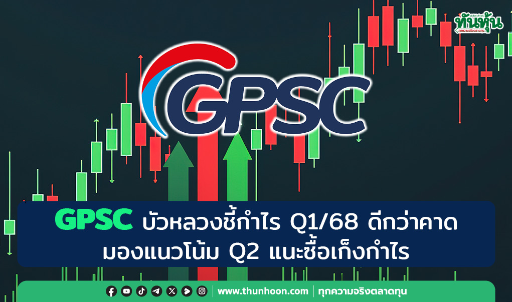GPSC บัวหลวงชี้กำไร Q1/68 ดีกว่าคาด มองแนวโน้ม Q2 แนะซื้อเก็งกำไร 